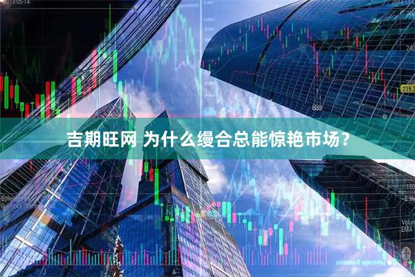 吉期旺网 为什么缦合总能惊艳市场？